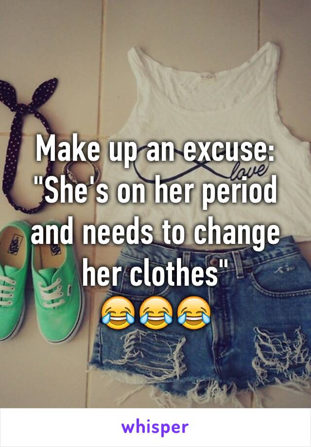 Make up an excuse:
"She's on her period and needs to change her clothes"
😂😂😂