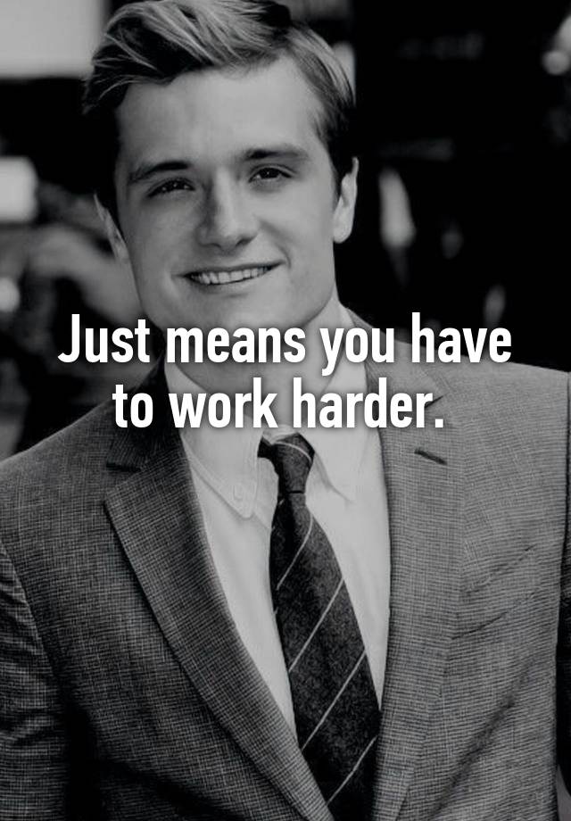 just-means-you-have-to-work-harder