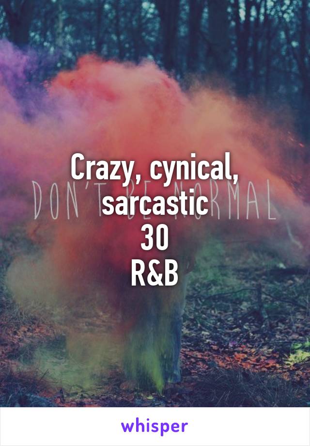 Crazy, cynical, sarcastic
30
R&B