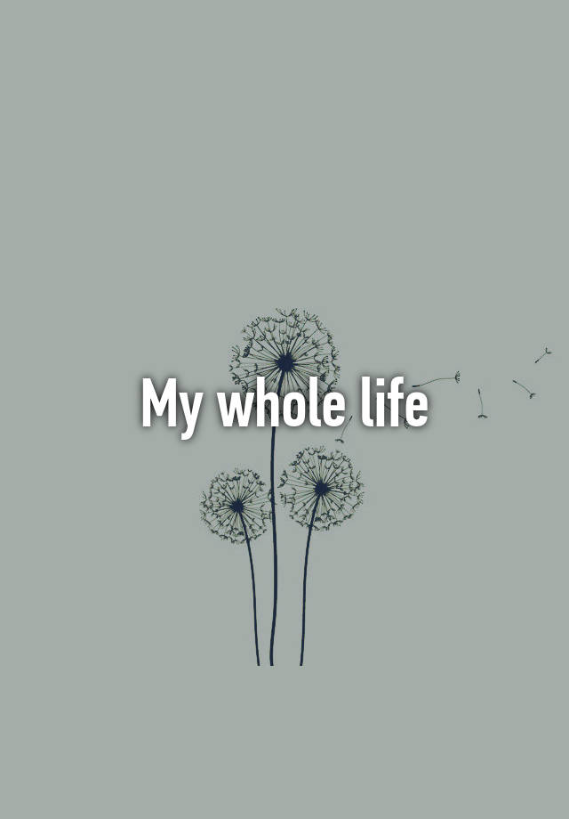 my-whole-life