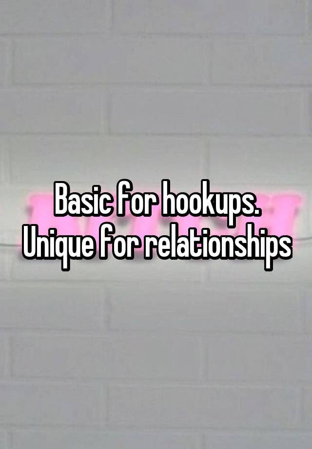 basic-for-hookups-unique-for-relationships