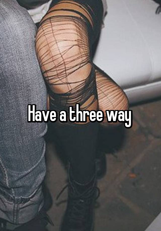 have-a-three-way