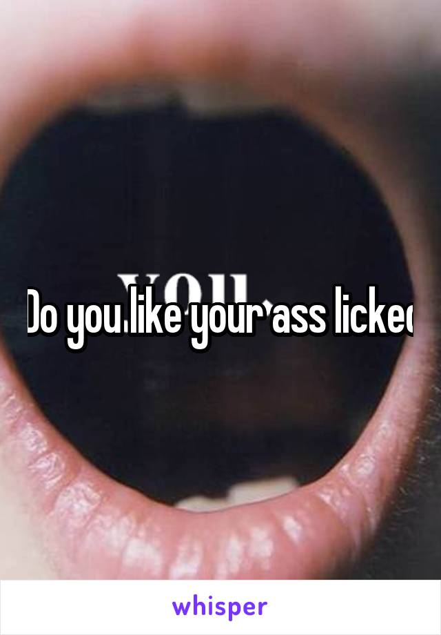 Do you like your ass licked