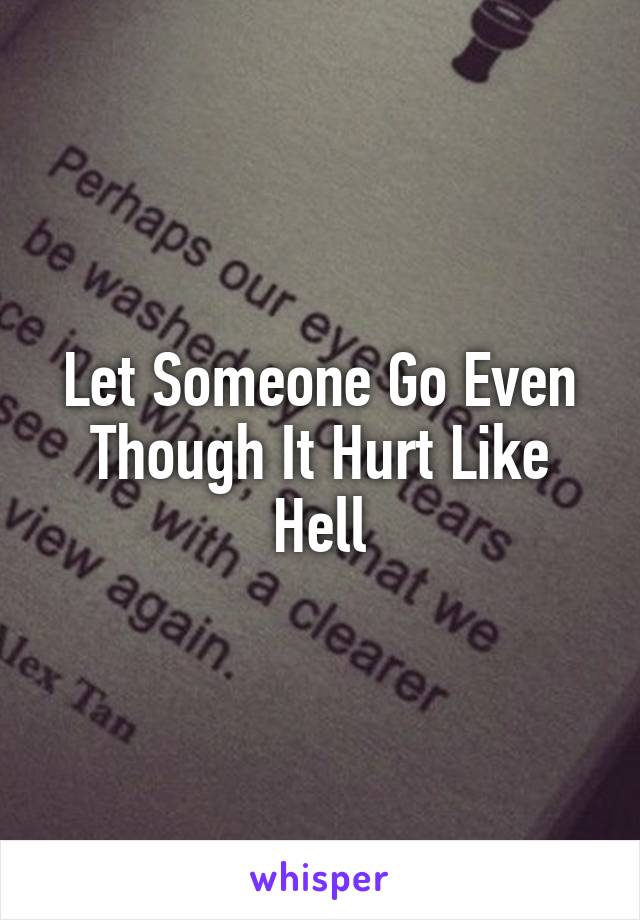 Let Someone Go Even Though It Hurt Like Hell