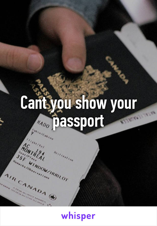 Cant you show your passport