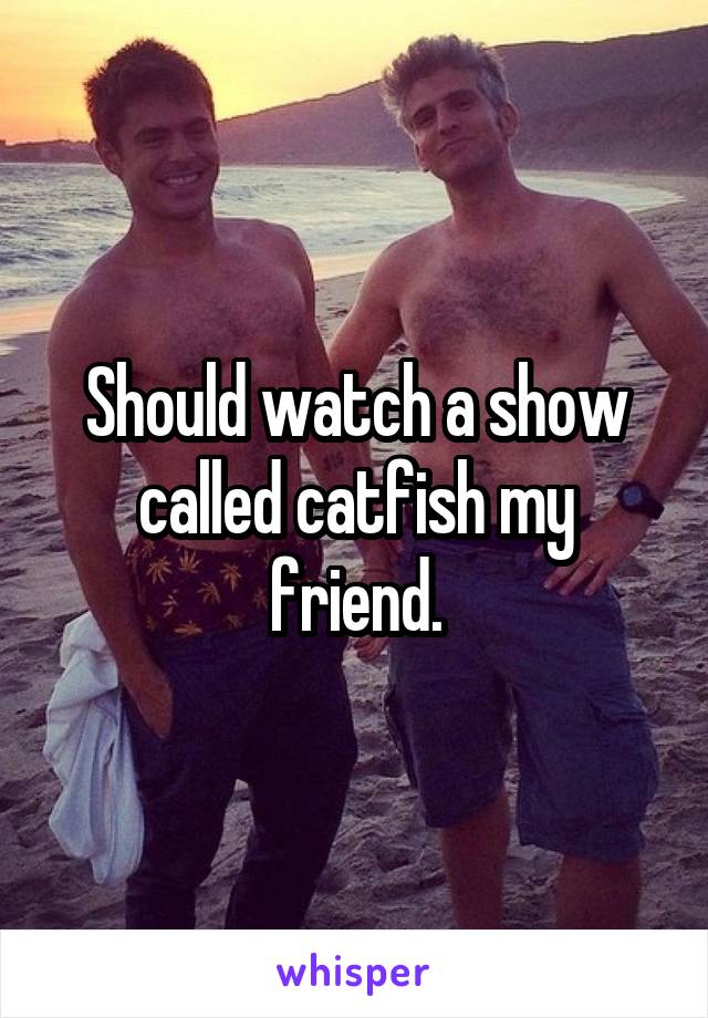 Should watch a show called catfish my friend.