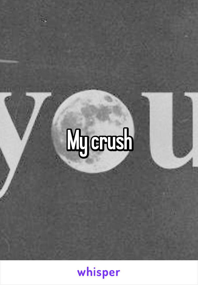 My crush