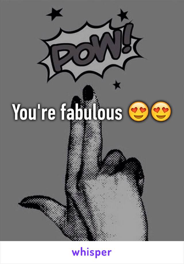 You're fabulous 😍😍