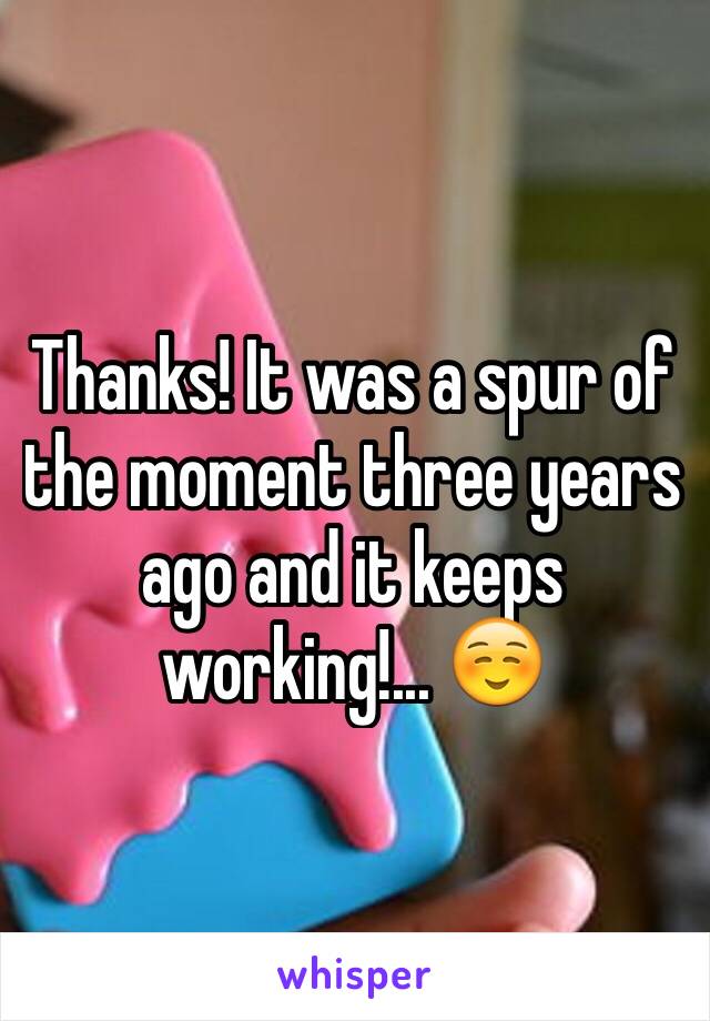 Thanks! It was a spur of the moment three years ago and it keeps working!... ☺️