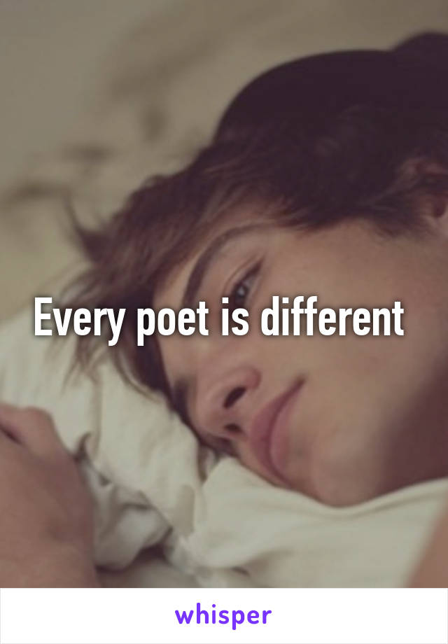 Every poet is different 
