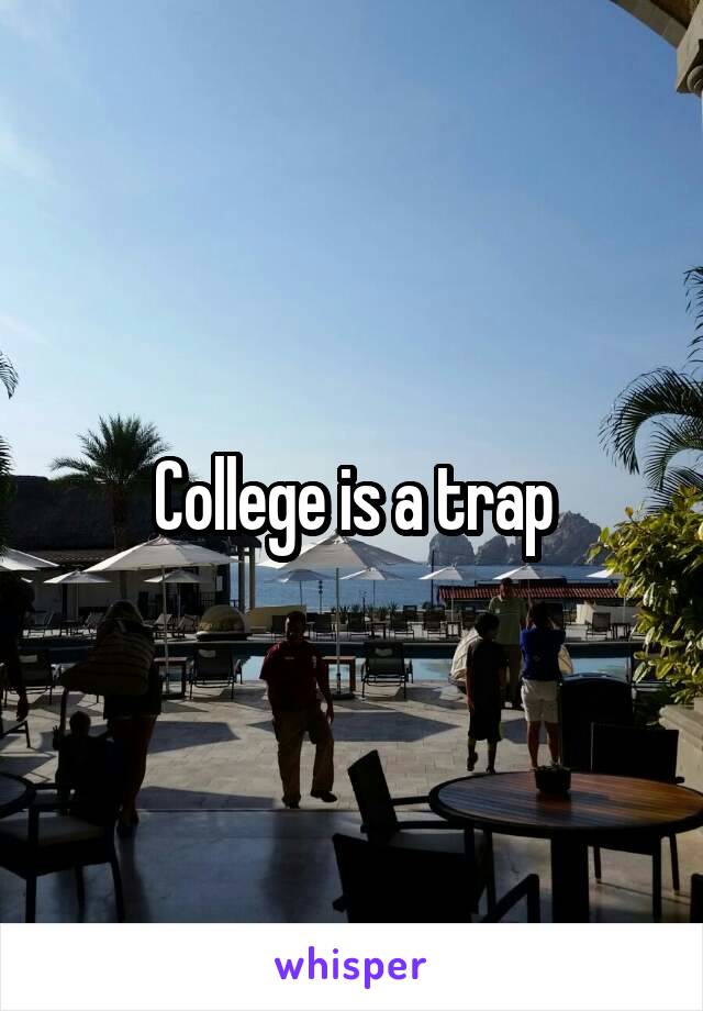 College is a trap