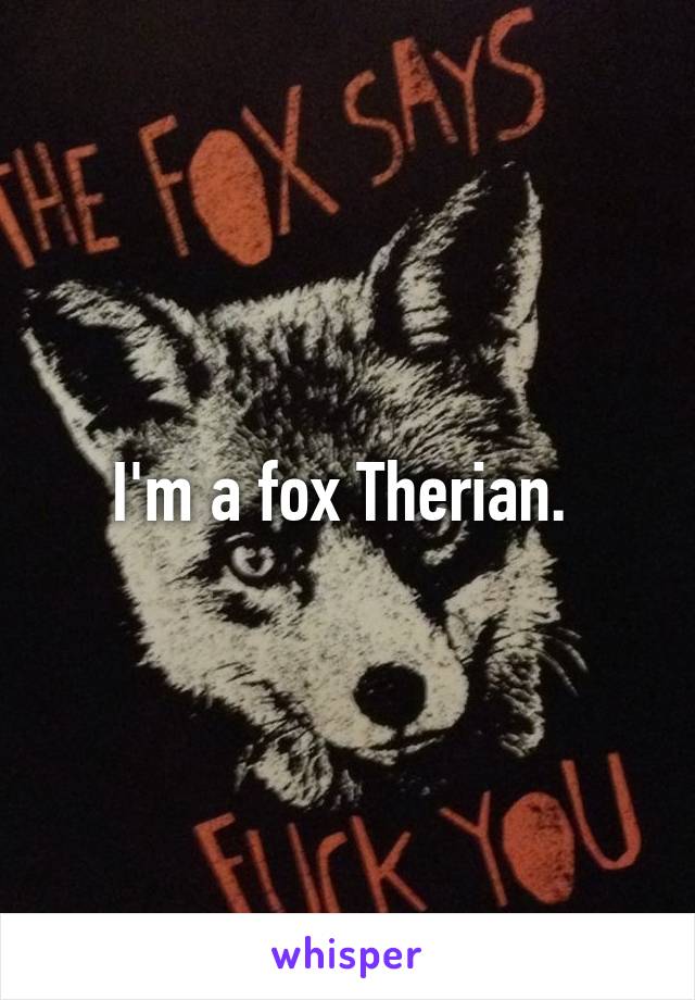 I'm a fox Therian. 