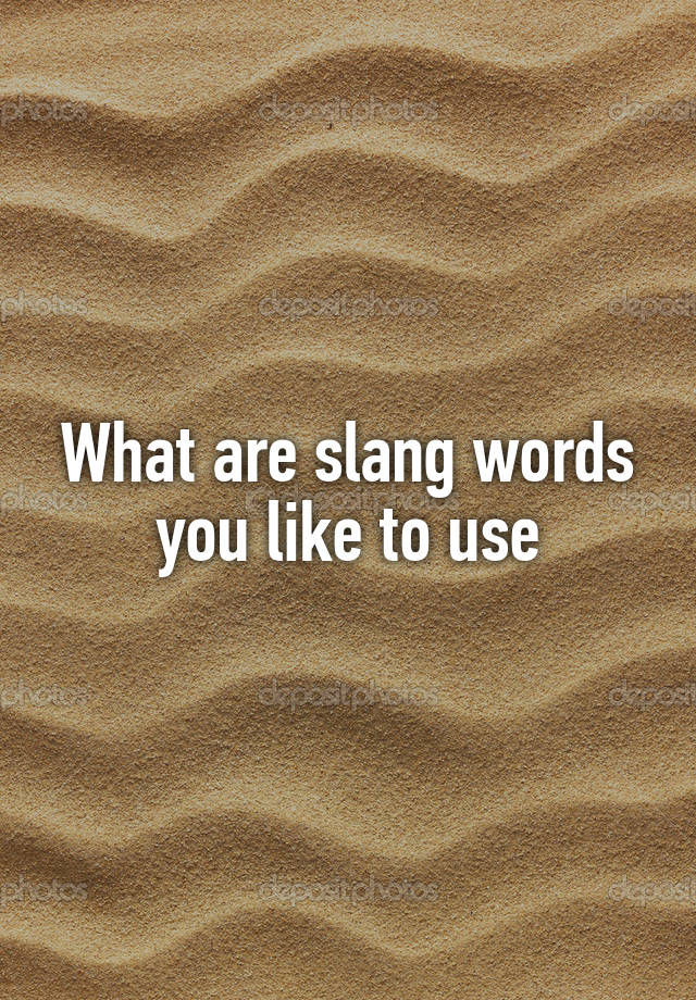 what-are-slang-words-you-like-to-use