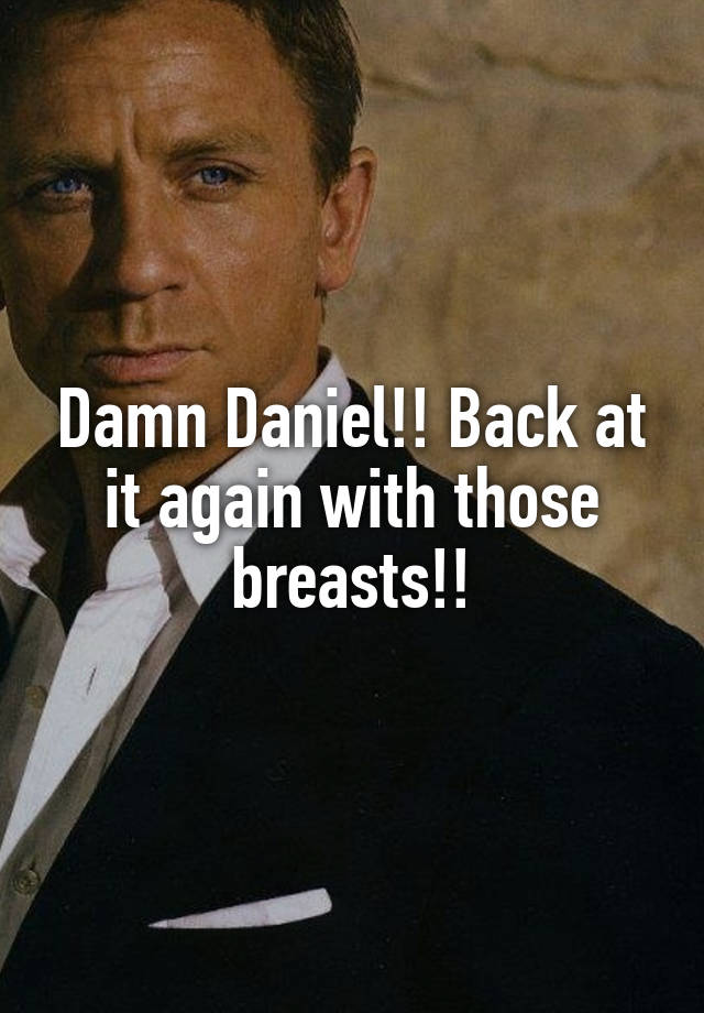 Damn Daniel Back At It Again With Those Breasts