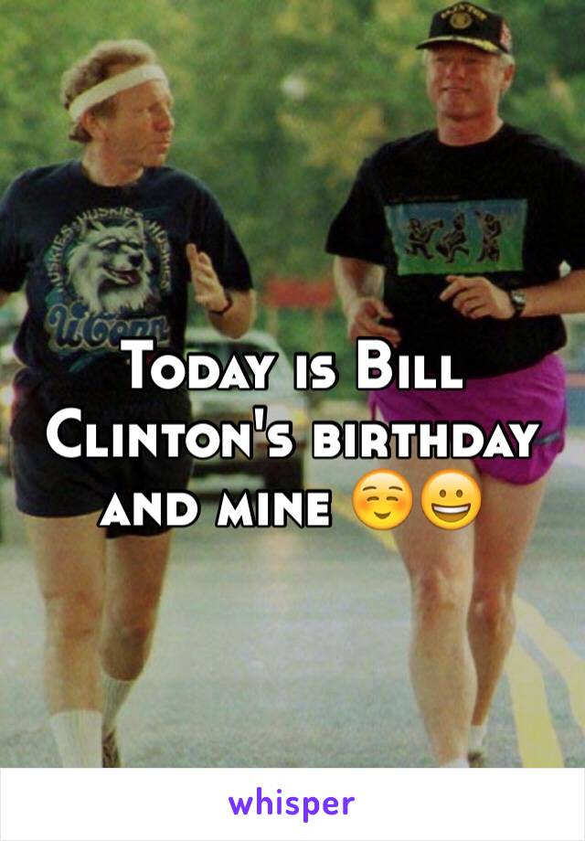 Today is Bill Clinton's birthday and mine ☺️😀