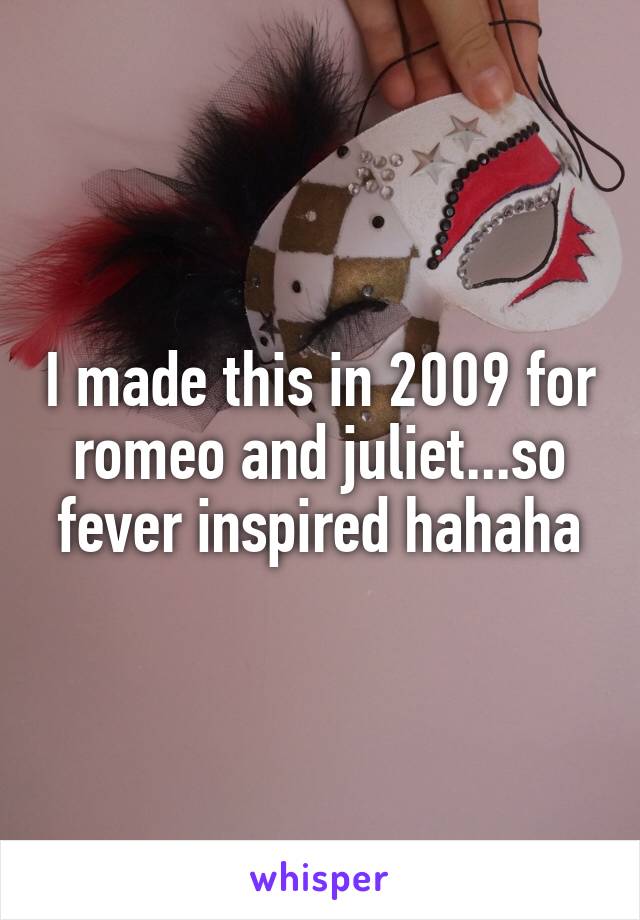 I made this in 2009 for romeo and juliet...so fever inspired hahaha