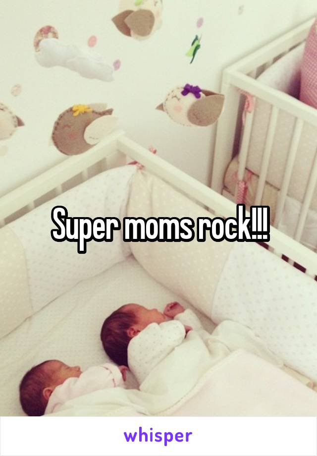 Super moms rock!!!