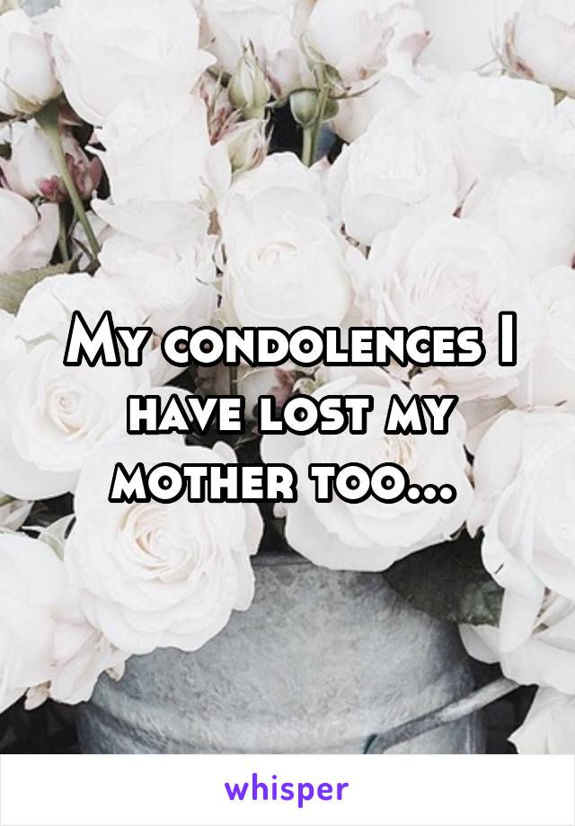 My condolences I have lost my mother too... 