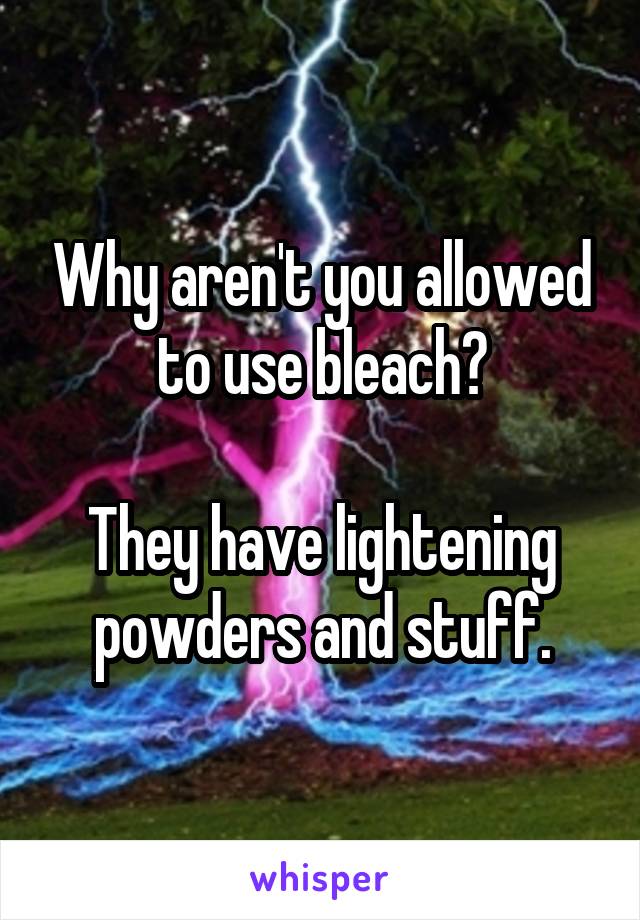 Why aren't you allowed to use bleach?

They have lightening powders and stuff.