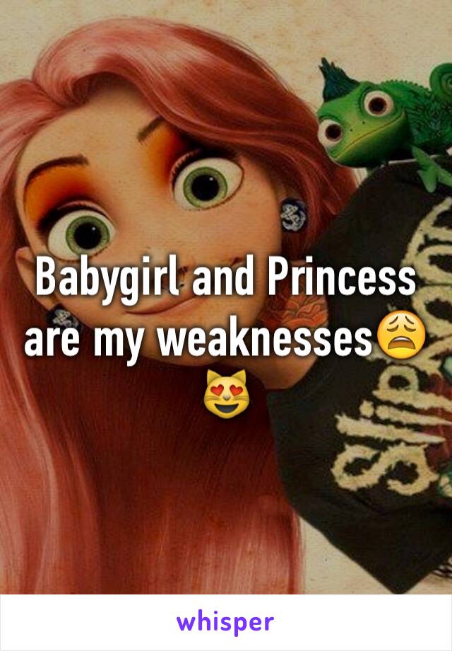 Babygirl and Princess are my weaknesses😩😻