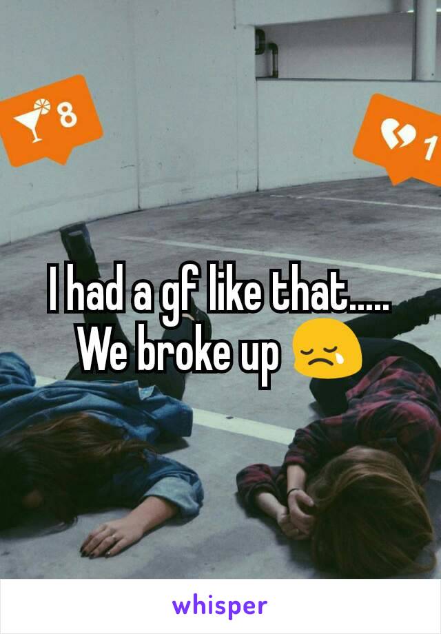 I had a gf like that..... We broke up 😢