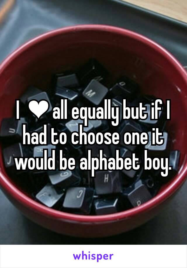 I  ❤ all equally but if I had to choose one it would be alphabet boy.