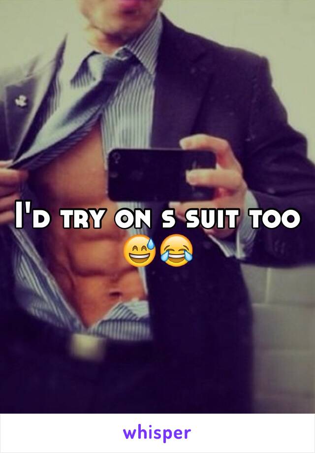 I'd try on s suit too   😅😂