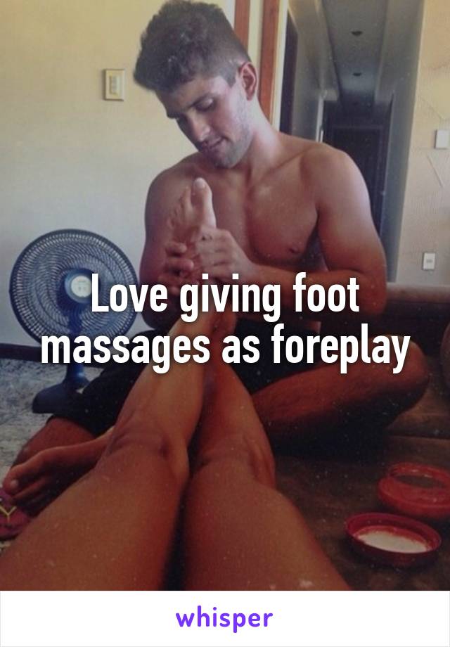 Love giving foot massages as foreplay