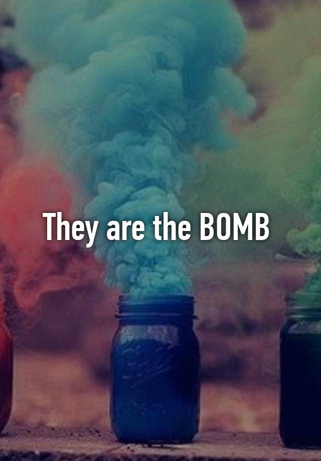 they-are-the-bomb