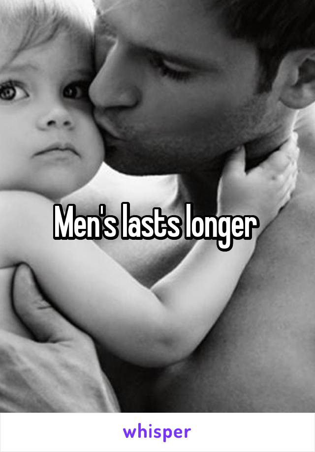 Men's lasts longer 