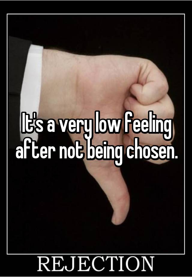 it-s-a-very-low-feeling-after-not-being-chosen