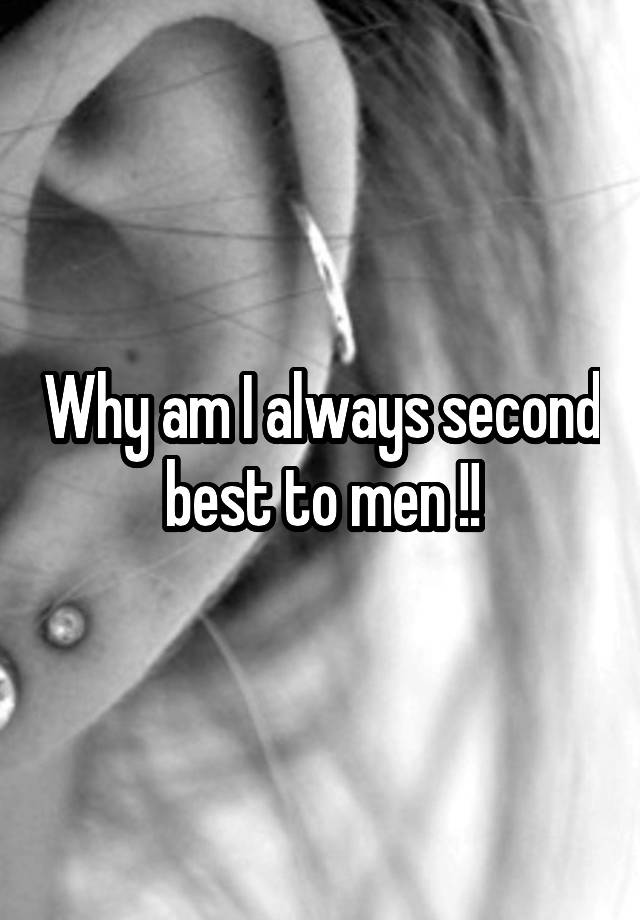 why-am-i-always-second-best-to-men