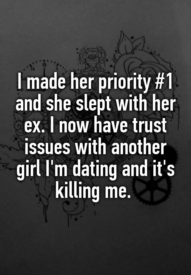 I Made Her Priority 1 And She Slept With Her Ex I Now Have Trust Issues With Another Girl I M