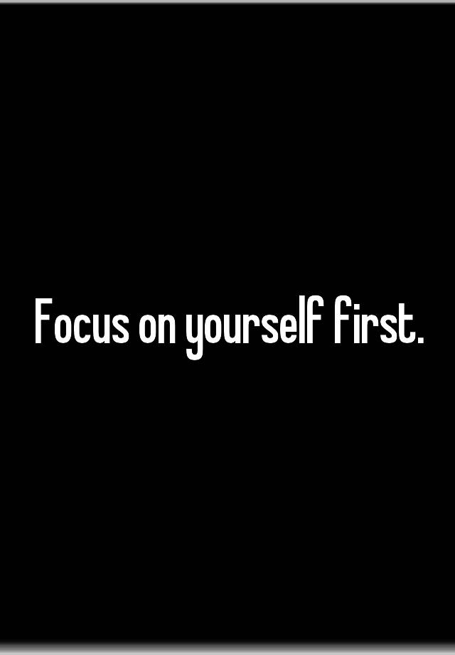 Focus on yourself first.