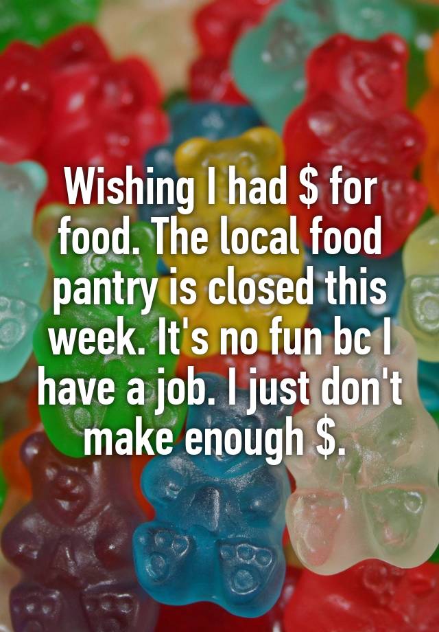 wishing-i-had-for-food-the-local-food-pantry-is-closed-this-week-it