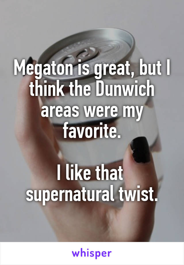 Megaton is great, but I think the Dunwich areas were my favorite.

I like that 
supernatural twist.