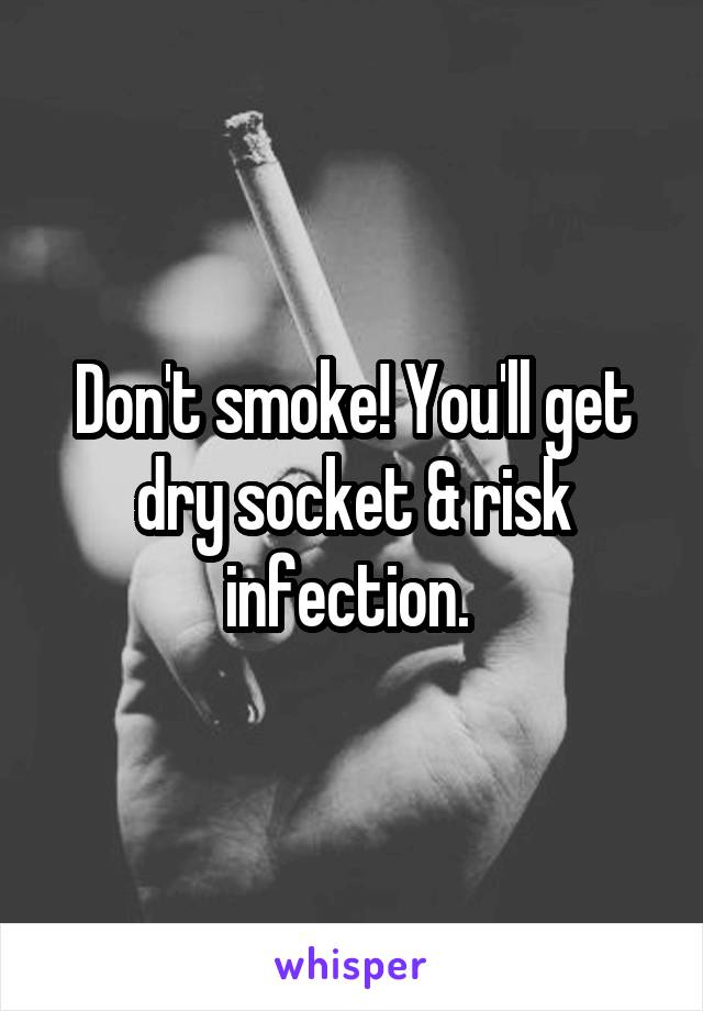 Don't smoke! You'll get dry socket & risk infection. 