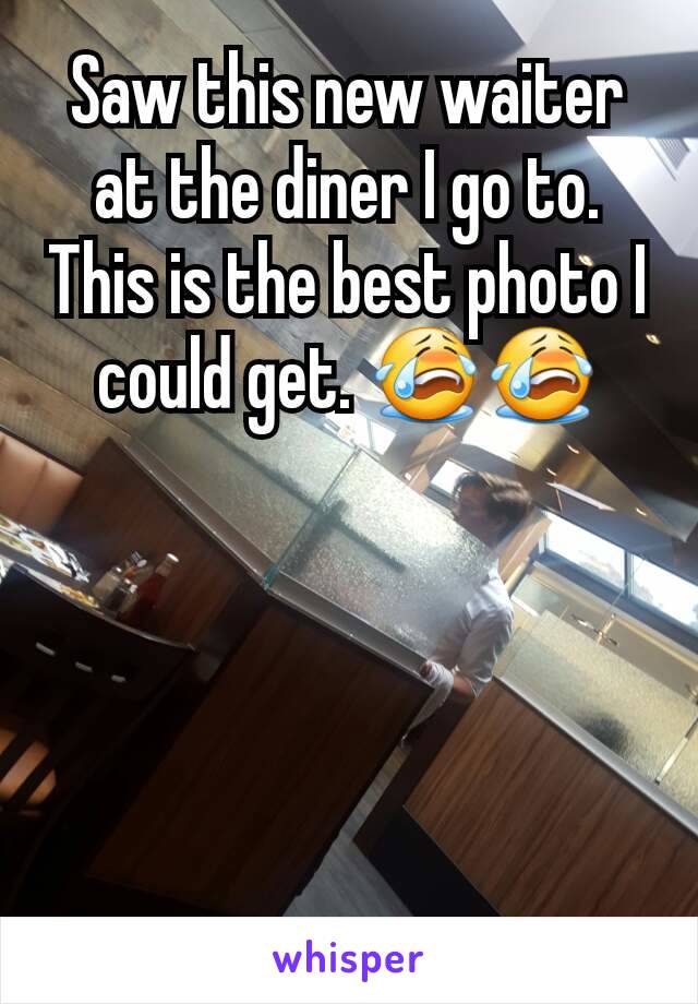 Saw this new waiter at the diner I go to. This is the best photo I could get. 😭😭