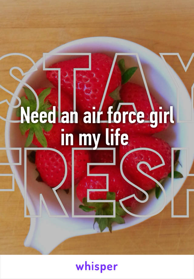Need an air force girl in my life 

