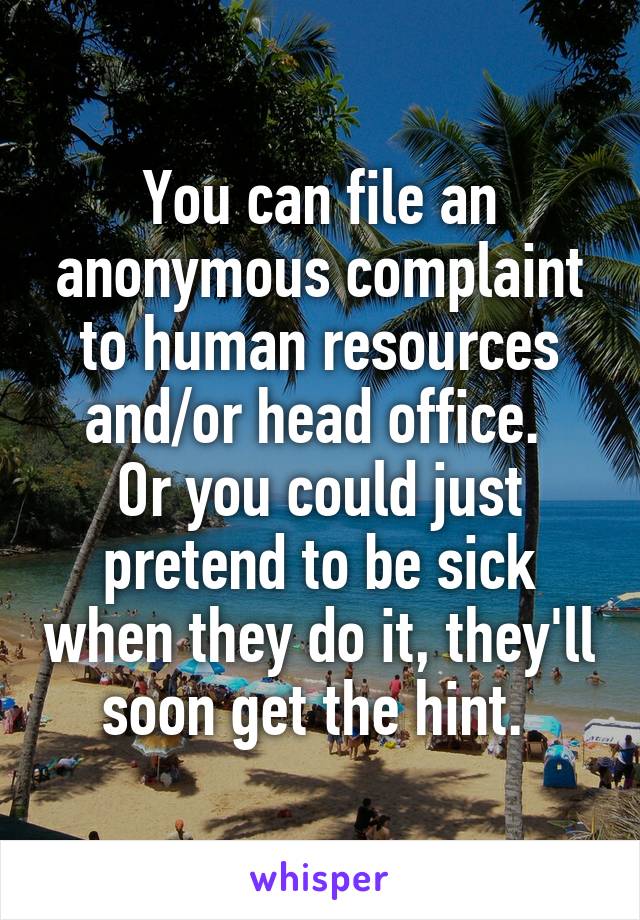 You can file an anonymous complaint to human resources and/or head office. 
Or you could just pretend to be sick when they do it, they'll soon get the hint. 