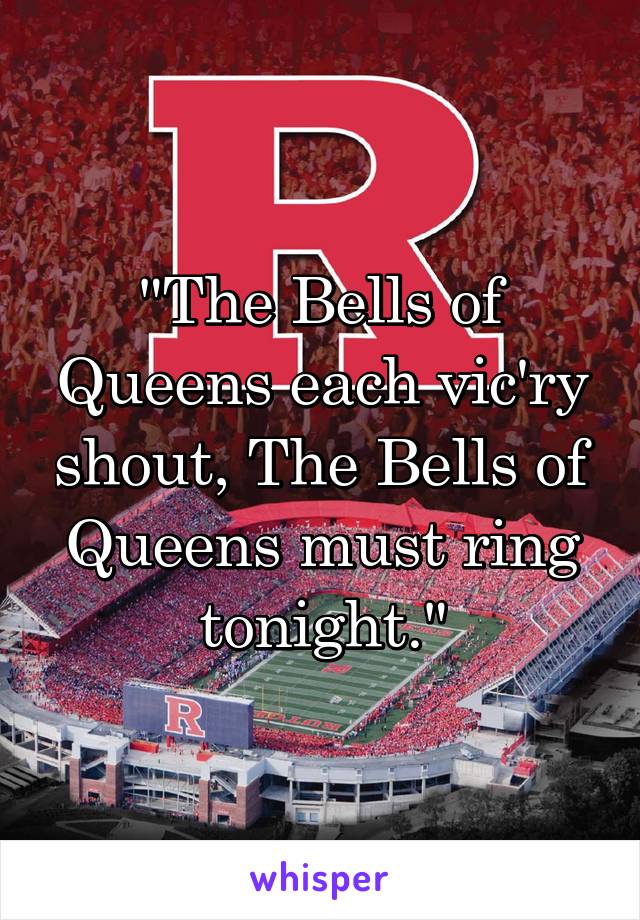 "The Bells of Queens each vic'ry shout, The Bells of Queens must ring tonight."