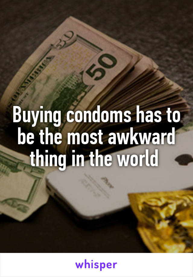 Buying condoms has to be the most awkward thing in the world 