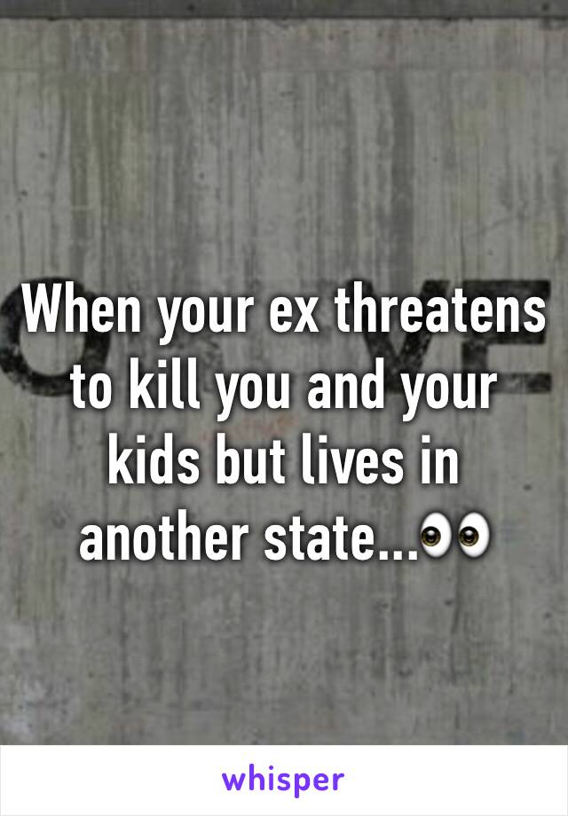 When your ex threatens to kill you and your kids but lives in another state...👀