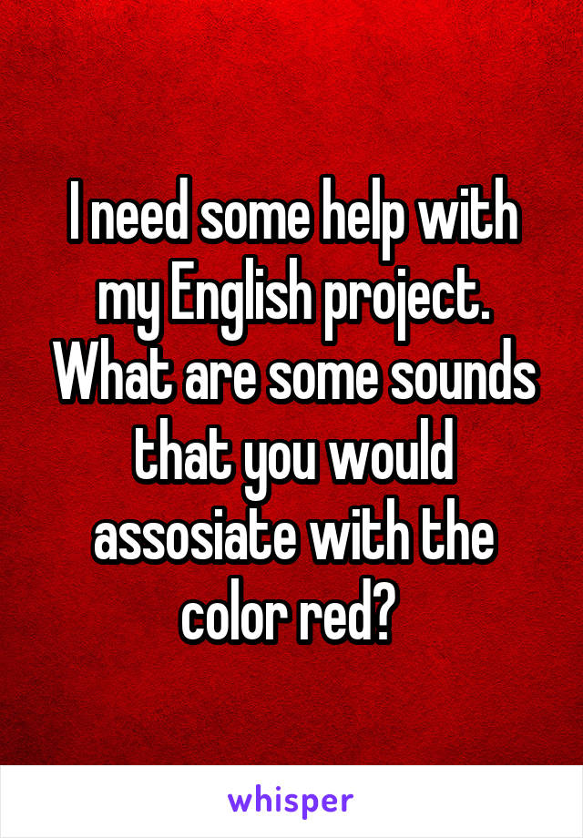 I need some help with my English project. What are some sounds that you would assosiate with the color red? 