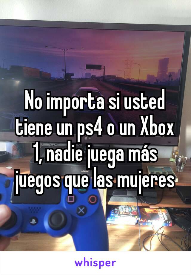 No importa si usted tiene un ps4 o un Xbox 1, nadie juega más juegos que las mujeres