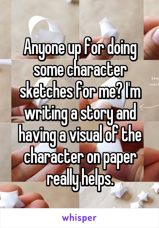Anyone up for doing some character sketches for me? I'm writing a story and having a visual of the character on paper really helps.