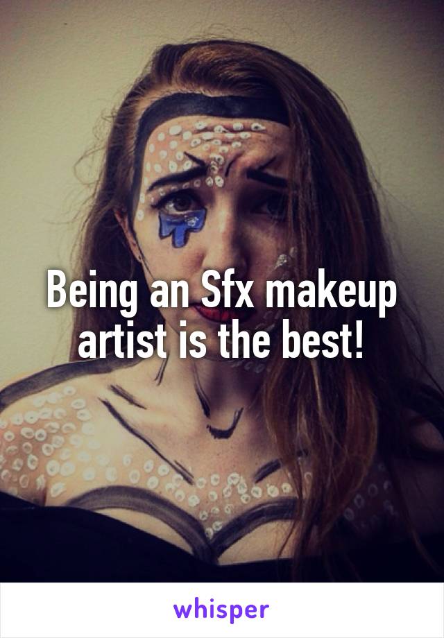 Being an Sfx makeup artist is the best!