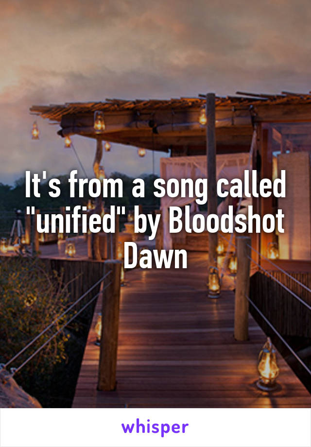 It's from a song called "unified" by Bloodshot Dawn