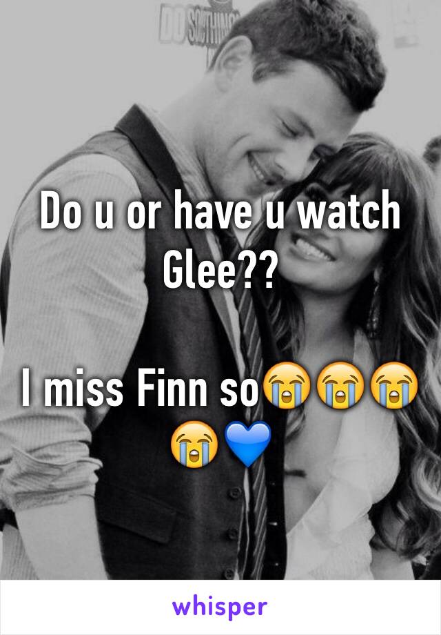 Do u or have u watch Glee??
 
I miss Finn so😭😭😭
😭💙