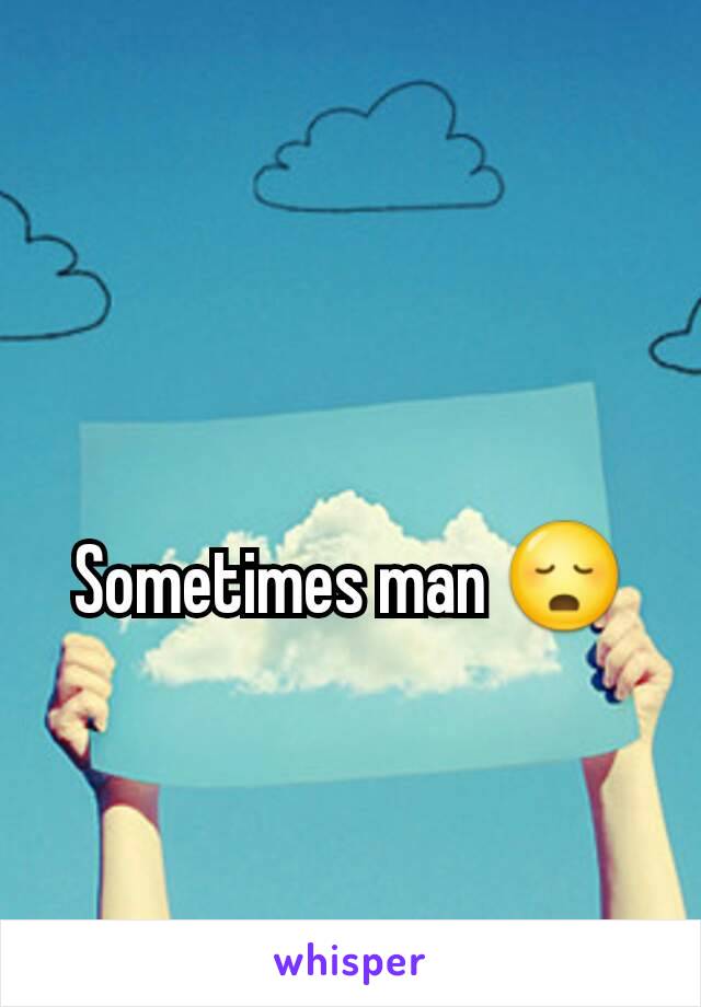 Sometimes man 😳